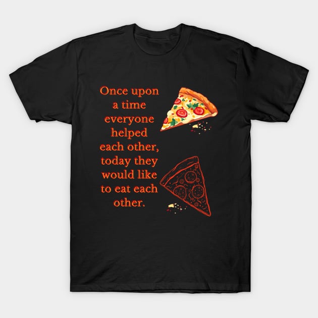 Once upon a time everyone helped each other, today they would like to eat each other. T-Shirt by Wovenwardrobe